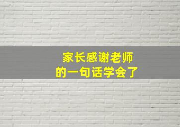 家长感谢老师的一句话学会了