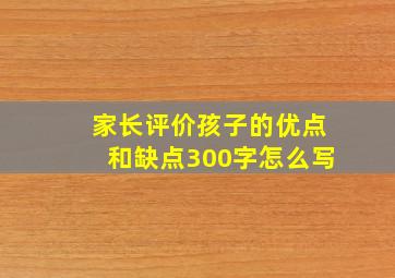 家长评价孩子的优点和缺点300字怎么写