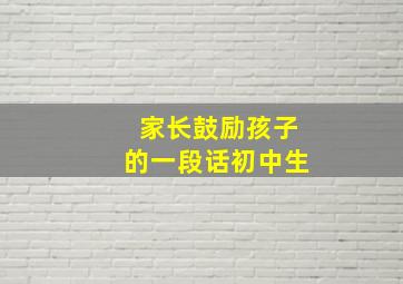 家长鼓励孩子的一段话初中生