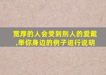 宽厚的人会受到别人的爱戴,举你身边的例子进行说明