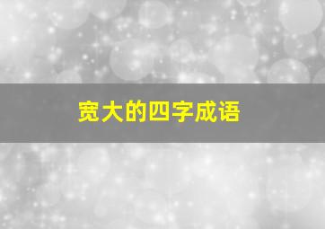 宽大的四字成语