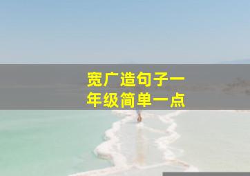 宽广造句子一年级简单一点