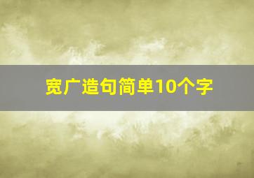 宽广造句简单10个字