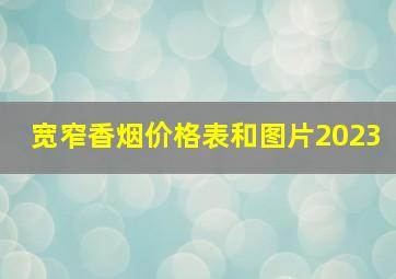 宽窄香烟价格表和图片2023