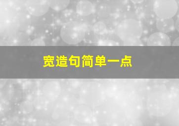 宽造句简单一点