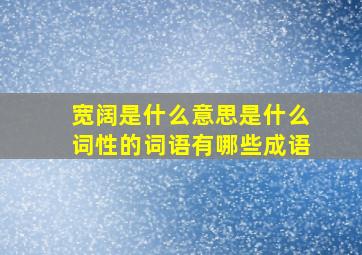 宽阔是什么意思是什么词性的词语有哪些成语