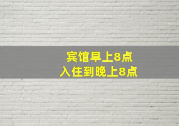 宾馆早上8点入住到晚上8点