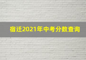 宿迁2021年中考分数查询