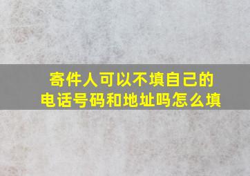 寄件人可以不填自己的电话号码和地址吗怎么填