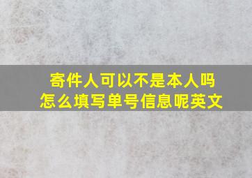 寄件人可以不是本人吗怎么填写单号信息呢英文