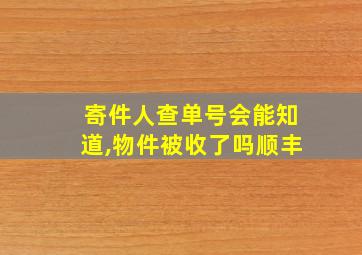 寄件人查单号会能知道,物件被收了吗顺丰