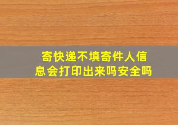 寄快递不填寄件人信息会打印出来吗安全吗