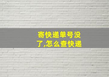 寄快递单号没了,怎么查快递