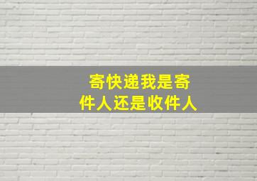 寄快递我是寄件人还是收件人