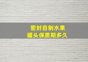 密封自制水果罐头保质期多久