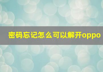 密码忘记怎么可以解开oppo