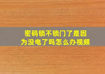 密码锁不锁门了是因为没电了吗怎么办视频