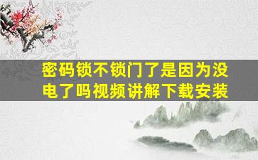 密码锁不锁门了是因为没电了吗视频讲解下载安装