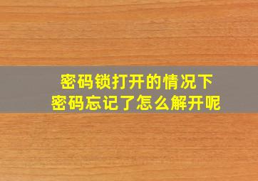 密码锁打开的情况下密码忘记了怎么解开呢