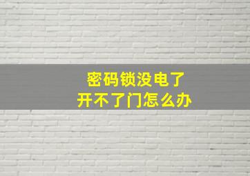 密码锁没电了开不了门怎么办