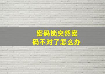 密码锁突然密码不对了怎么办