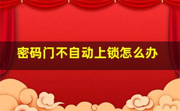 密码门不自动上锁怎么办