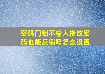 密码门锁不输入指纹密码也能反锁吗怎么设置