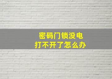 密码门锁没电打不开了怎么办