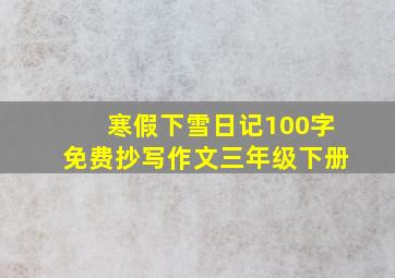 寒假下雪日记100字免费抄写作文三年级下册