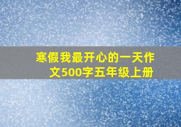 寒假我最开心的一天作文500字五年级上册