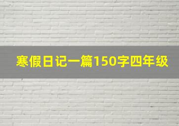 寒假日记一篇150字四年级