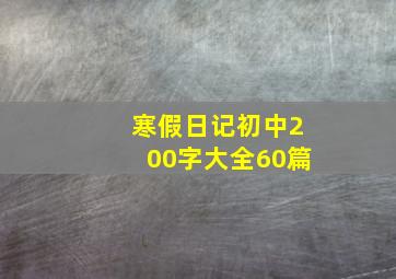 寒假日记初中200字大全60篇