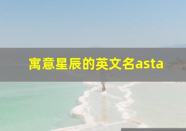 寓意星辰的英文名asta