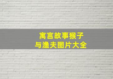 寓言故事猴子与渔夫图片大全