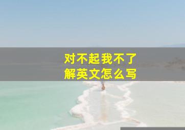 对不起我不了解英文怎么写