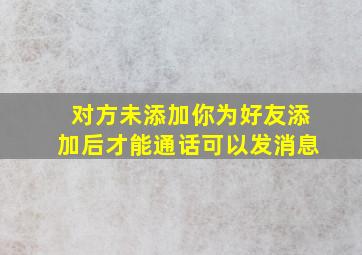 对方未添加你为好友添加后才能通话可以发消息