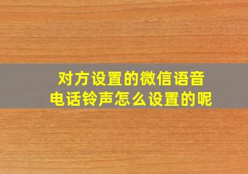 对方设置的微信语音电话铃声怎么设置的呢