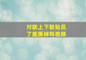 对联上下联贴反了能撕掉吗视频