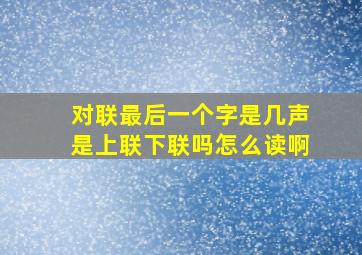 对联最后一个字是几声是上联下联吗怎么读啊