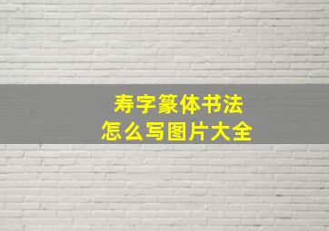 寿字篆体书法怎么写图片大全