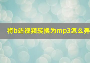 将b站视频转换为mp3怎么弄