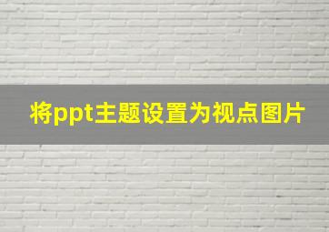 将ppt主题设置为视点图片