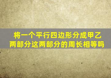 将一个平行四边形分成甲乙两部分这两部分的周长相等吗