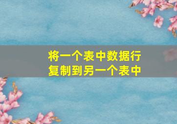 将一个表中数据行复制到另一个表中