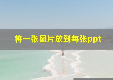 将一张图片放到每张ppt