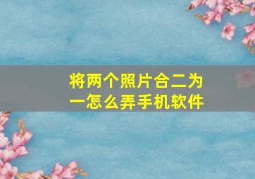 将两个照片合二为一怎么弄手机软件