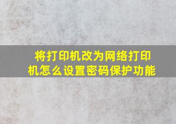 将打印机改为网络打印机怎么设置密码保护功能