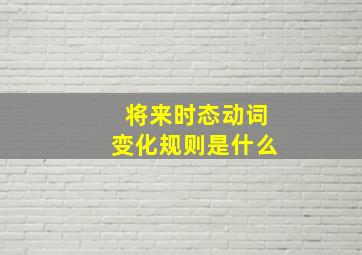 将来时态动词变化规则是什么