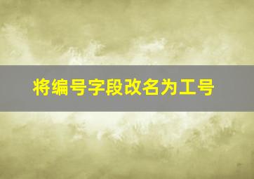 将编号字段改名为工号