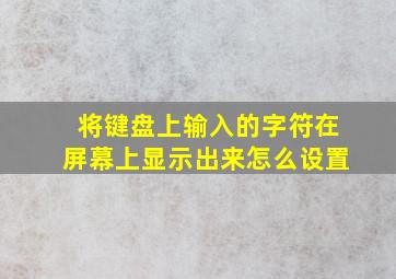 将键盘上输入的字符在屏幕上显示出来怎么设置